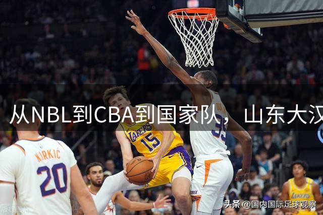 从NBL到CBA到国家队，山东大汉三级跳后，26岁却重返NBL，愧对1人